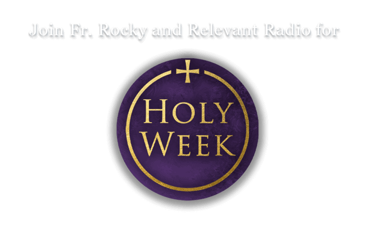 Join Fr. Rocky and Relevant Radio for Holy Week