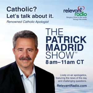 Patrick Madrid - mornings at 8am CT on Relevant Radio