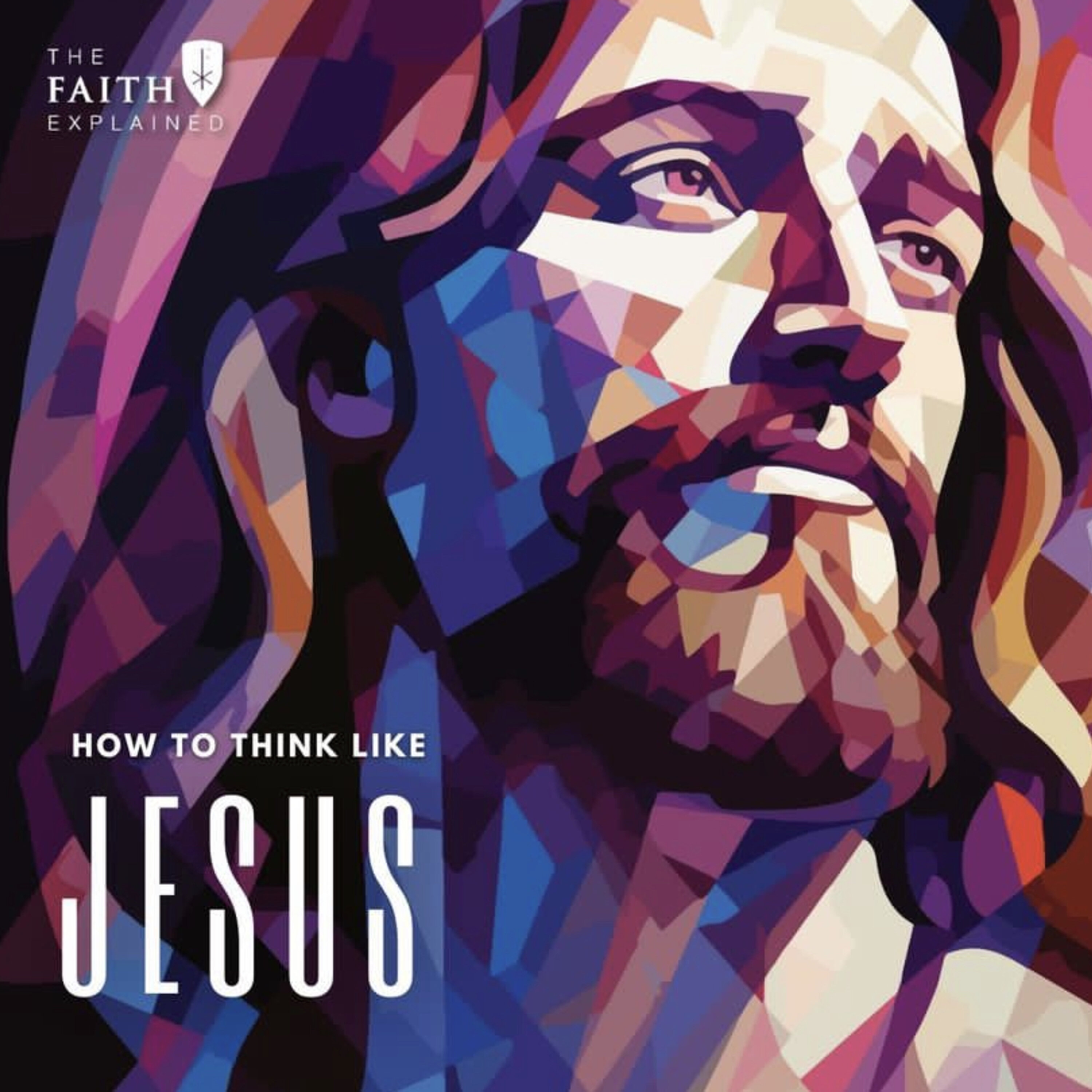 The Faith Explained - How To Think Like Jesus - Relevant Radio