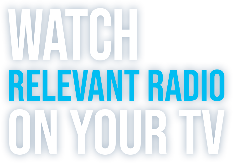 Watch Relevant Radio on Your TV